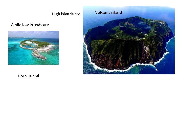 High islands are While low islands are Coral Island Volcanic island 