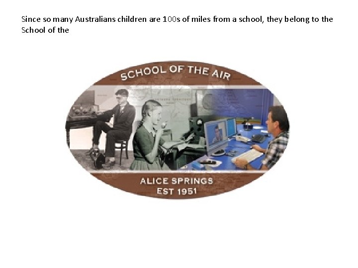 Since so many Australians children are 100 s of miles from a school, they