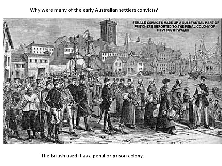 Why were many of the early Australian settlers convicts? The British used it as