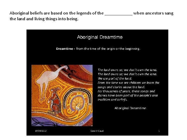 Aboriginal beliefs are based on the legends of the ______ when ancestors sang the