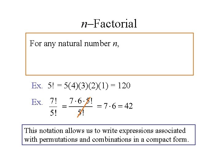 n–Factorial For any natural number n, Ex. 5! = 5(4)(3)(2)(1) = 120 Ex. This