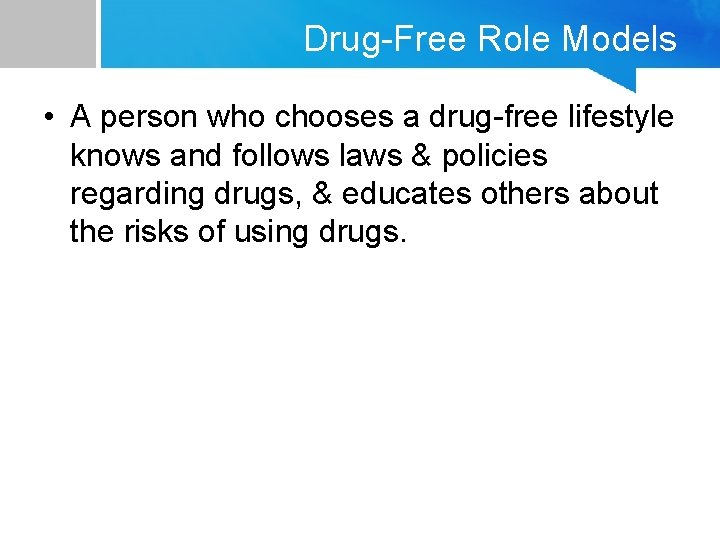 Drug-Free Role Models • A person who chooses a drug-free lifestyle knows and follows