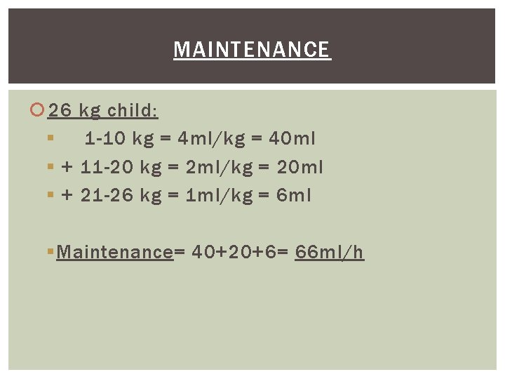 MAINTENANCE 26 kg child: § 1 -10 kg = 4 ml/kg = 40 ml