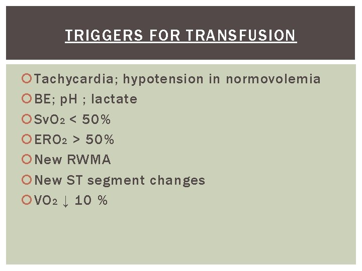 TRIGGERS FOR TRANSFUSION Tachycardia; hypotension in normovolemia BE; p. H ; lactate Sv. O