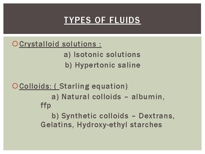 TYPES OF FLUIDS Crystalloid solutions : a) Isotonic solutions b) Hypertonic saline Colloids: (