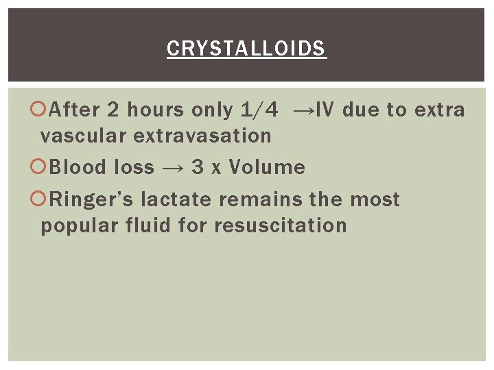 CRYSTALLOIDS After 2 hours only 1/4 →IV due to extra vascular extravasation Blood loss