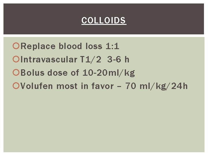 COLLOIDS Replace blood loss 1: 1 Intravascular T 1/2 3 -6 h Bolus dose