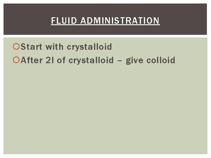 FLUID ADMINISTRATION Start with crystalloid After 2 l of crystalloid – give colloid 