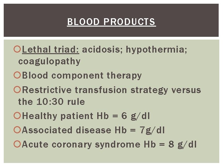BLOOD PRODUCTS Lethal triad: acidosis; hypothermia; coagulopathy Blood component therapy Restrictive transfusion strategy versus