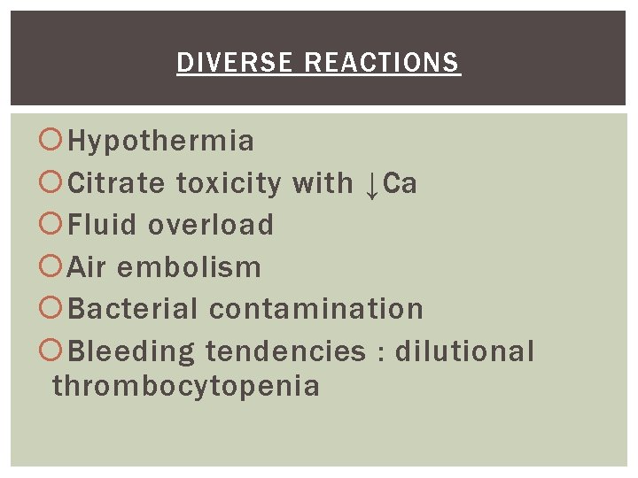 DIVERSE REACTIONS Hypothermia Citrate toxicity with ↓Ca Fluid overload Air embolism Bacterial contamination Bleeding