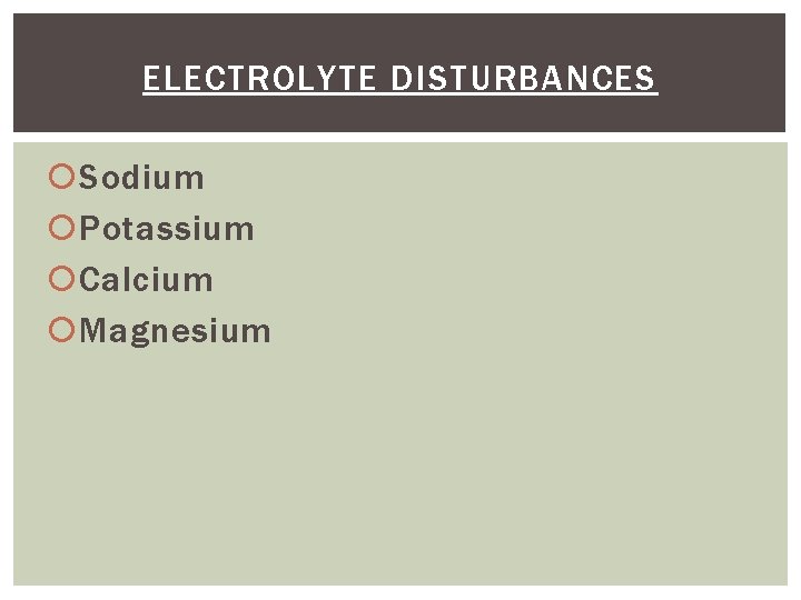 ELECTROLYTE DISTURBANCES Sodium Potassium Calcium Magnesium 