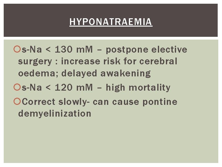 HYPONATRAEMIA s-Na < 130 m. M – postpone elective surgery : increase risk for