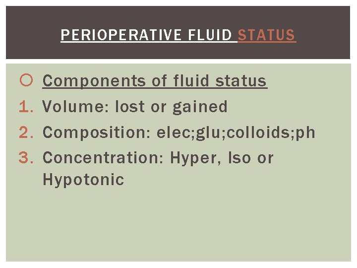 PERIOPERATIVE FLUID STATUS 1. 2. 3. Components of fluid status Volume: lost or gained