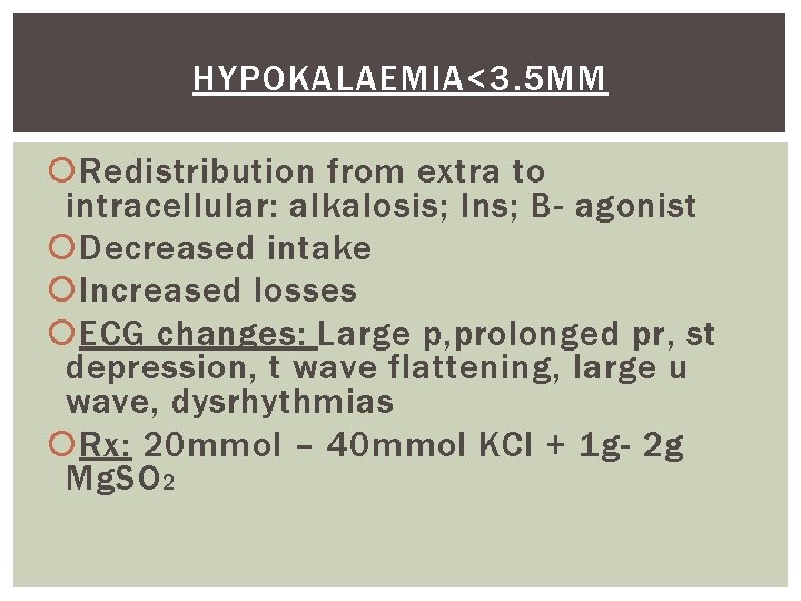 HYPOKALAEMIA<3. 5 MM Redistribution from extra to intracellular: alkalosis; Ins; B- agonist Decreased intake