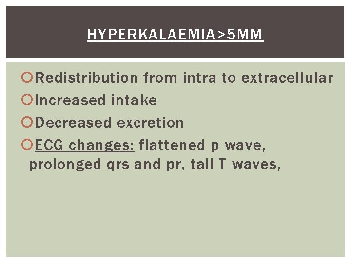 HYPERKALAEMIA>5 MM Redistribution from intra to extracellular Increased intake Decreased excretion ECG changes: flattened