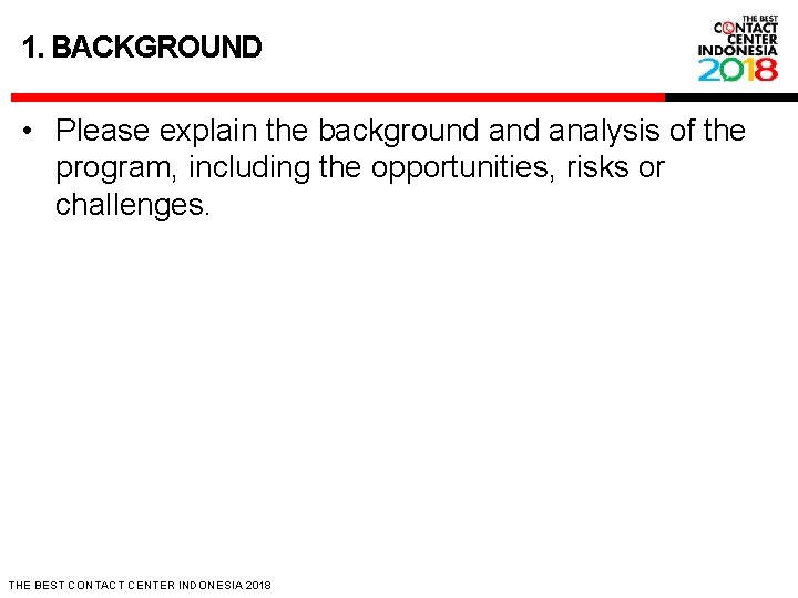 1. BACKGROUND • Please explain the background analysis of the program, including the opportunities,