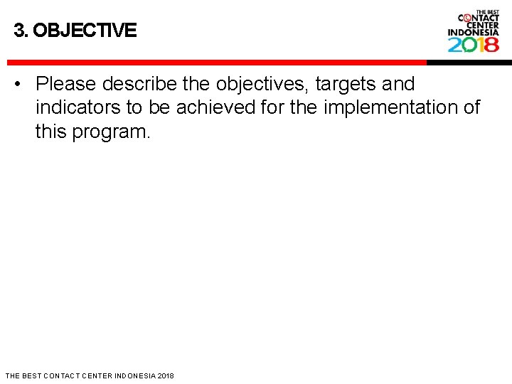 3. OBJECTIVE • Please describe the objectives, targets and indicators to be achieved for