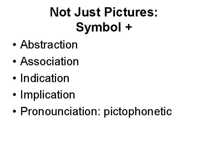 Not Just Pictures: Symbol + • • • Abstraction Association Indication Implication Pronounciation: pictophonetic Not Just Pictures: Symbol + • • • Abstraction Association Indication Implication Pronounciation: pictophonetic