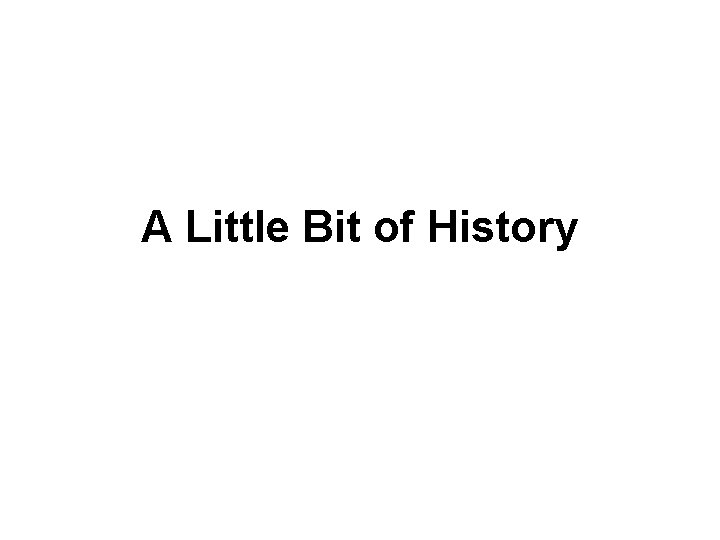 A Little Bit of History A Little Bit of History
