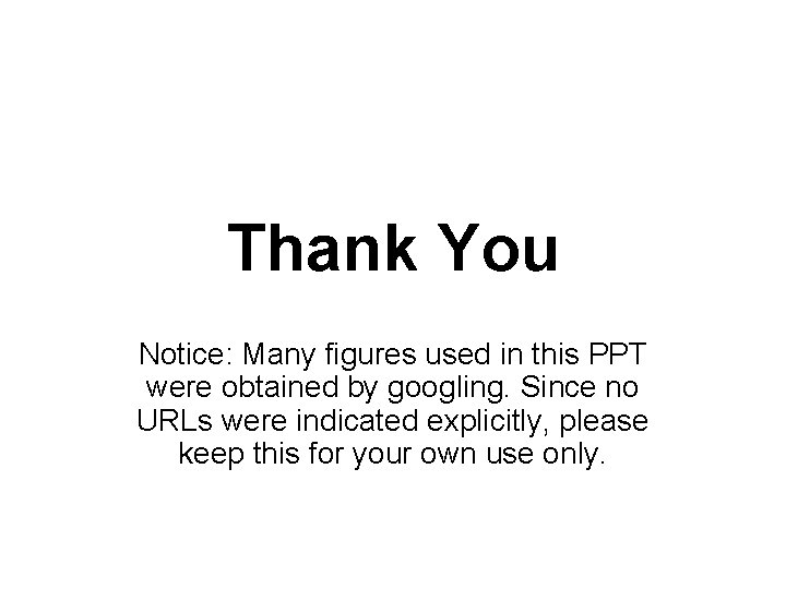 Thank You Notice: Many figures used in this PPT were obtained by googling. Since Thank You Notice: Many figures used in this PPT were obtained by googling. Since