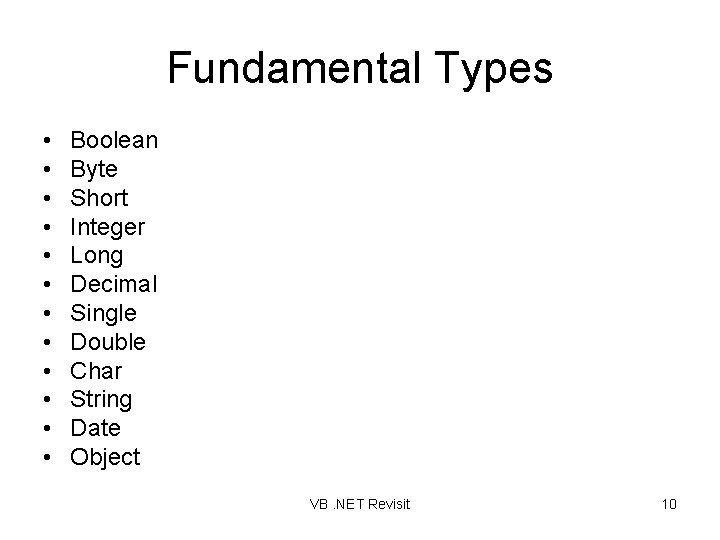 Fundamental Types • • • Boolean Byte Short Integer Long Decimal Single Double Char