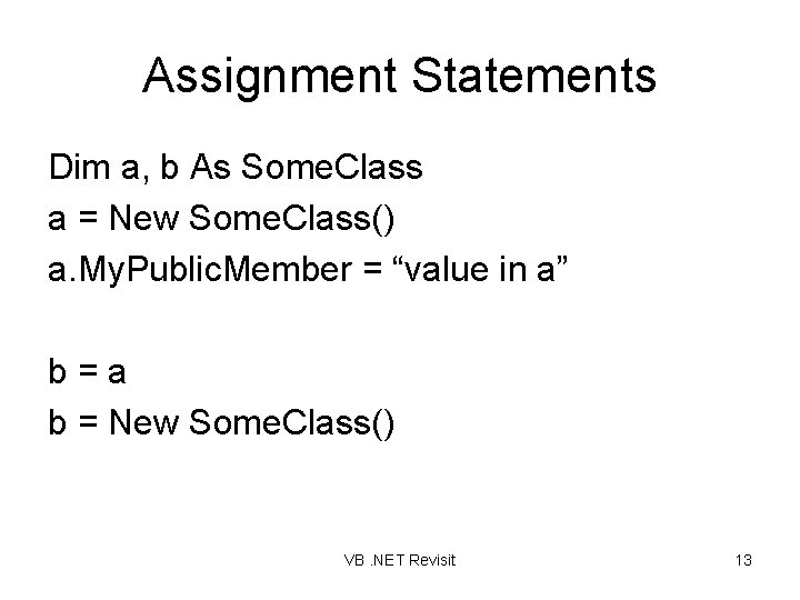 Assignment Statements Dim a, b As Some. Class a = New Some. Class() a.