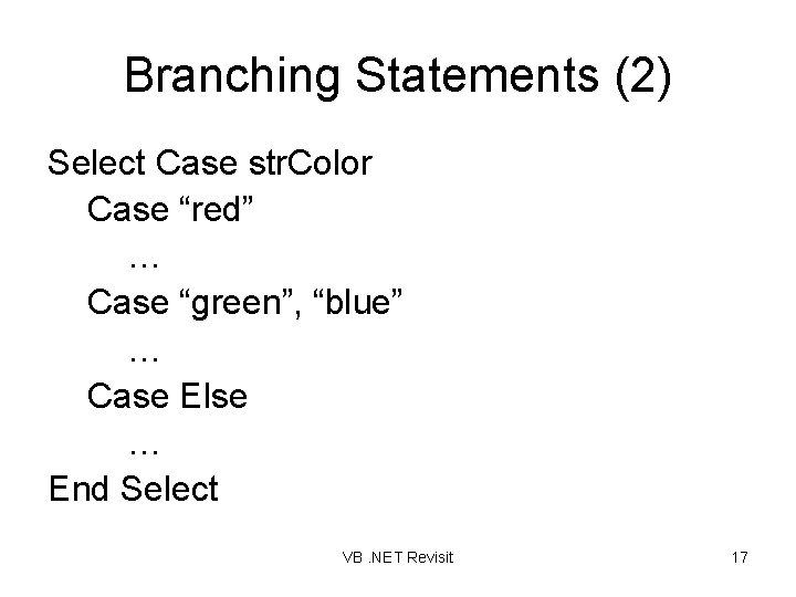Branching Statements (2) Select Case str. Color Case “red” … Case “green”, “blue” …