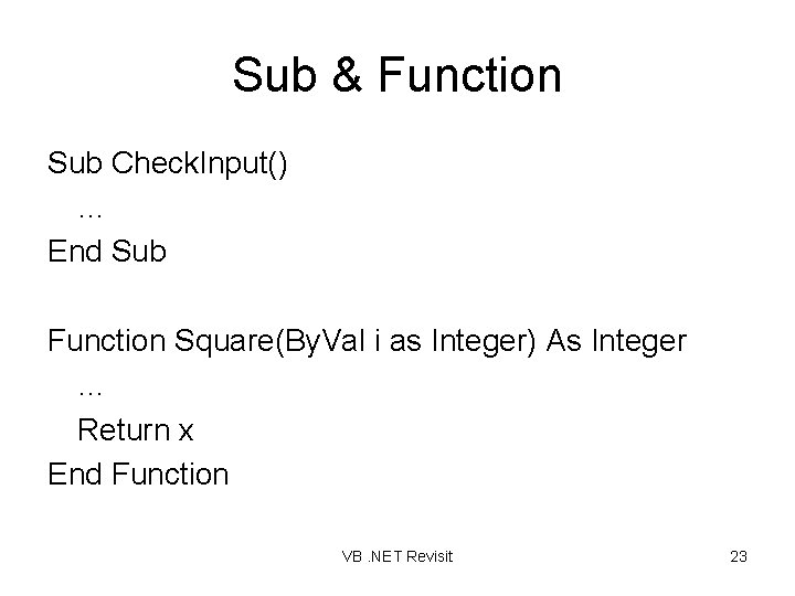 Sub & Function Sub Check. Input() … End Sub Function Square(By. Val i as