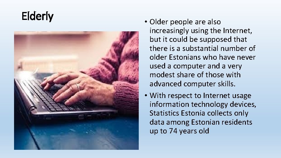 Elderly • Older people are also increasingly using the Internet, but it could be