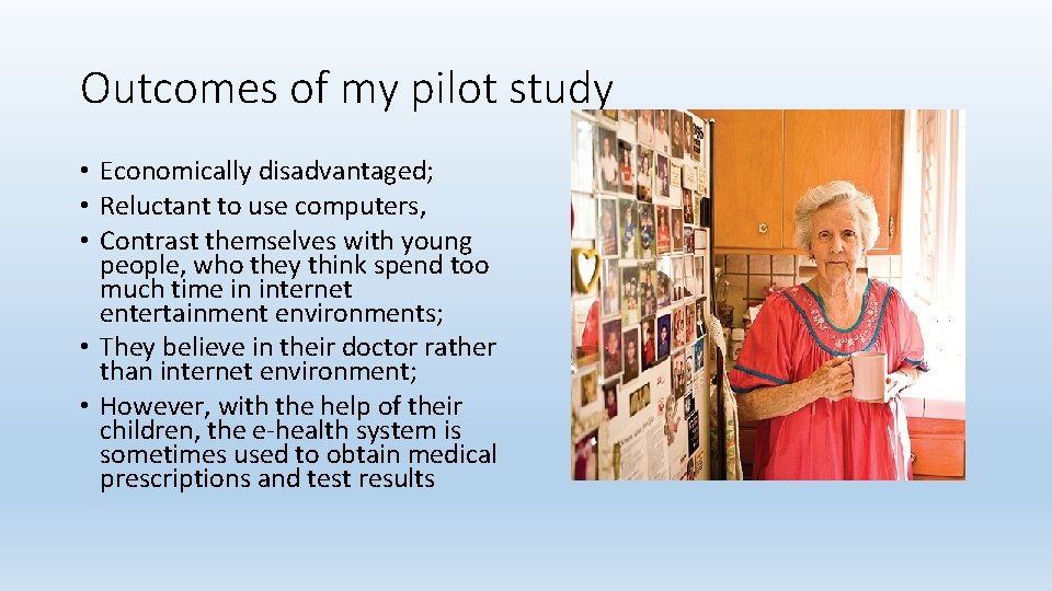 Outcomes of my pilot study • Economically disadvantaged; • Reluctant to use computers, •