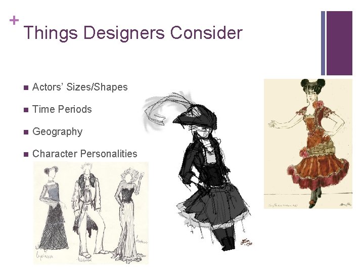 + Things Designers Consider n Actors’ Sizes/Shapes n Time Periods n Geography n Character