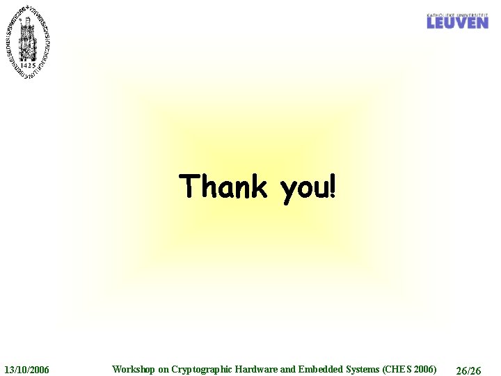 Thank you! 13/10/2006 Workshop on Cryptographic Hardware and Embedded Systems (CHES 2006) 26/26 