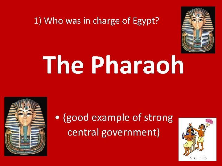 1) Who was in charge of Egypt? The Pharaoh • (good example of strong
