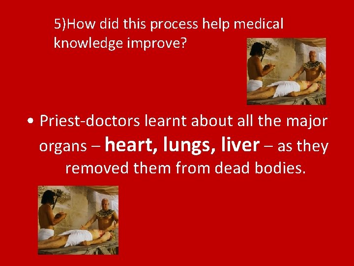 5)How did this process help medical knowledge improve? • Priest-doctors learnt about all the