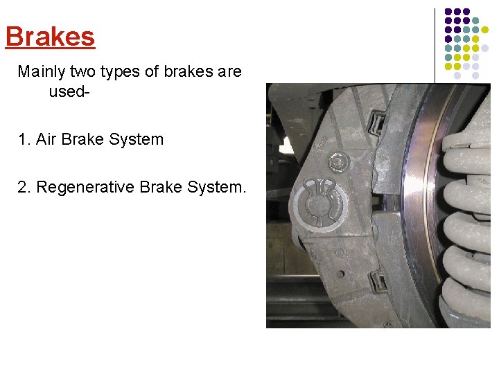 Brakes Mainly two types of brakes are used 1. Air Brake System 2. Regenerative