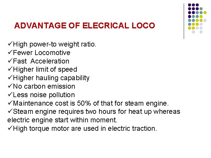ADVANTAGE OF ELECRICAL LOCO üHigh power-to weight ratio. üFewer Locomotive üFast Acceleration üHigher limit