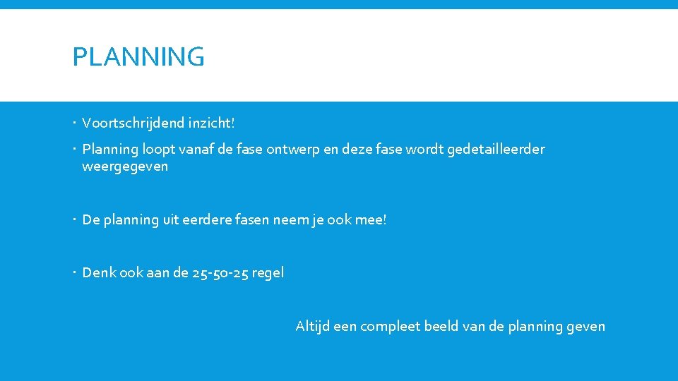 PLANNING Voortschrijdend inzicht! Planning loopt vanaf de fase ontwerp en deze fase wordt gedetailleerder