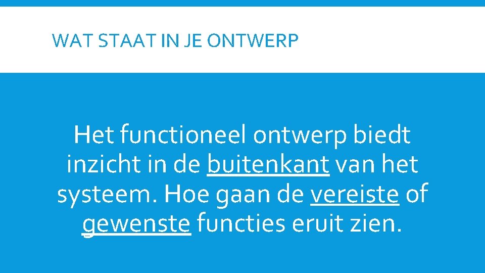 WAT STAAT IN JE ONTWERP Het functioneel ontwerp biedt inzicht in de buitenkant van