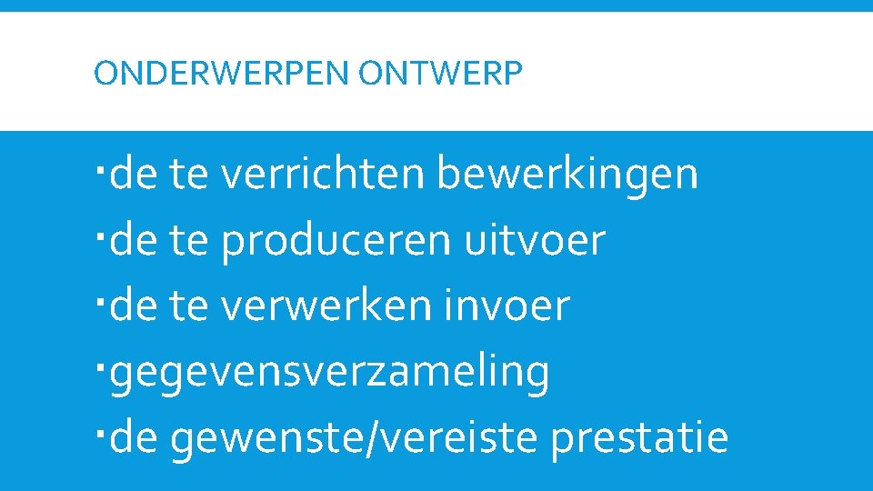 ONDERWERPEN ONTWERP de te verrichten bewerkingen de te produceren uitvoer de te verwerken invoer