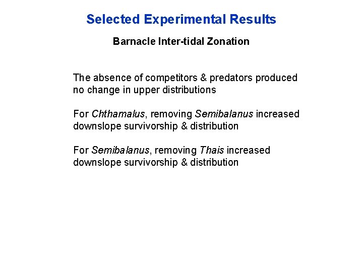 Selected Experimental Results Barnacle Inter-tidal Zonation The absence of competitors & predators produced no
