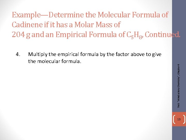 4. Multiply the empirical formula by the factor above to give the molecular formula.