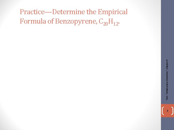 Tro's "Introductory Chemistry", Chapter 6 Practice—Determine the Empirical Formula of Benzopyrene, C 20 H
