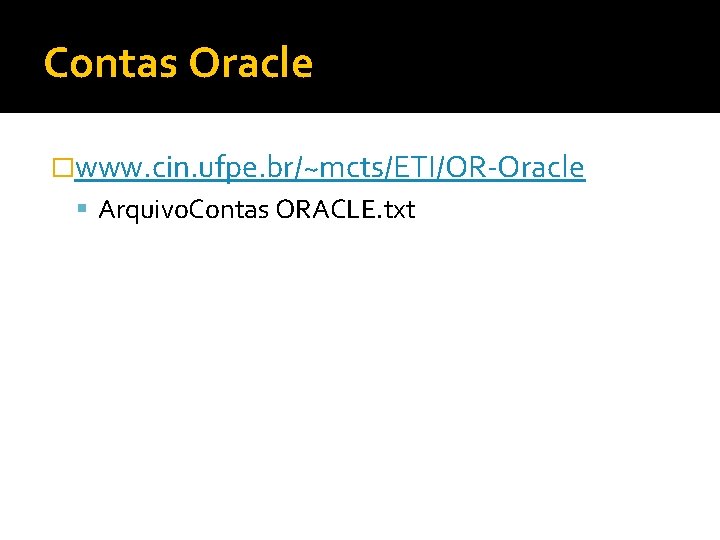 Contas Oracle �www. cin. ufpe. br/~mcts/ETI/OR-Oracle Arquivo. Contas ORACLE. txt 