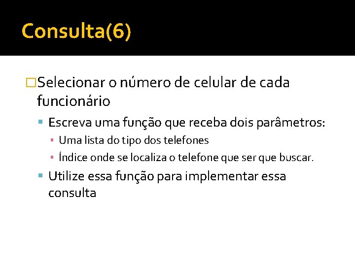 Consulta(6) �Selecionar o número de celular de cada funcionário Escreva uma função que receba