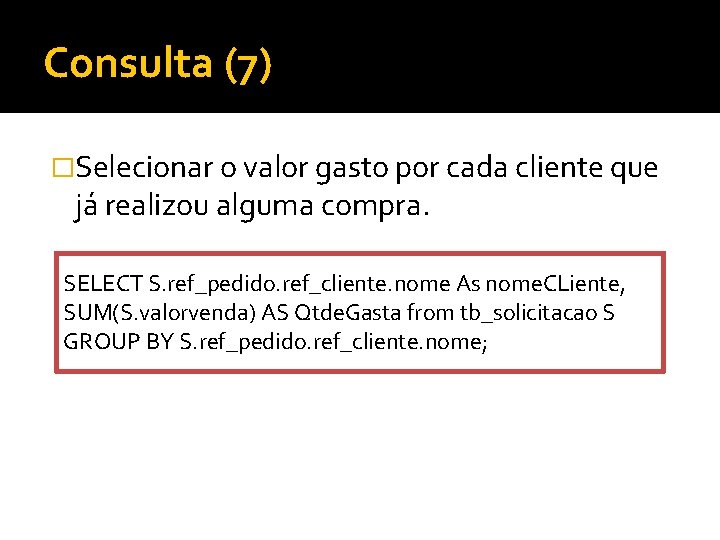 Consulta (7) �Selecionar o valor gasto por cada cliente que já realizou alguma compra.