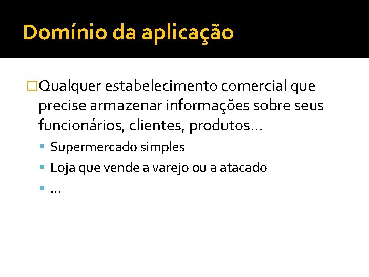 Domínio da aplicação �Qualquer estabelecimento comercial que precise armazenar informações sobre seus funcionários, clientes,