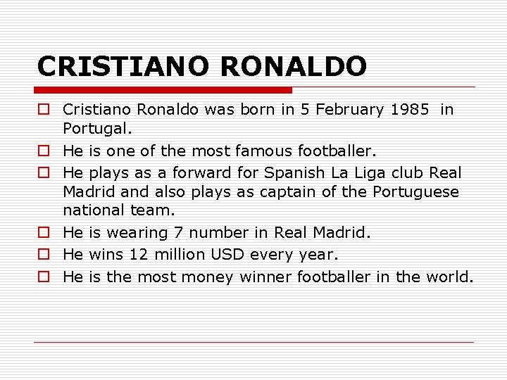 CRISTIANO RONALDO o Cristiano Ronaldo was born in 5 February 1985 in Portugal. o