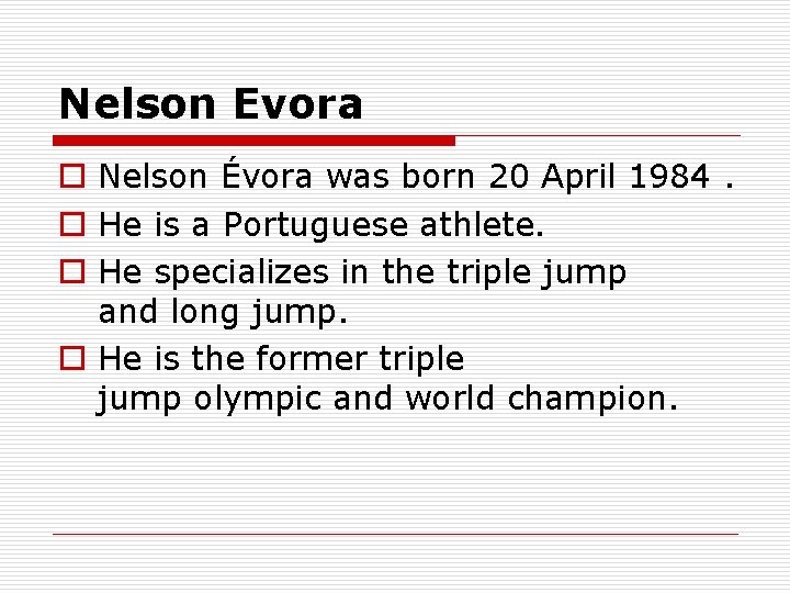 Nelson Evora o Nelson Évora was born 20 April 1984. o He is a