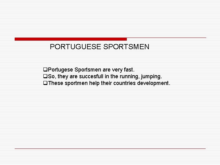 PORTUGUESE SPORTSMEN q. Portugese Sportsmen are very fast. q. So, they are succesfull in