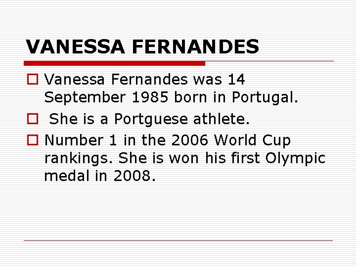 VANESSA FERNANDES o Vanessa Fernandes was 14 September 1985 born in Portugal. o She